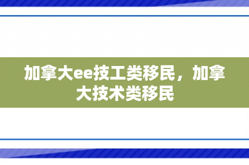 加拿大ee技工类移民，加拿大技术类移民