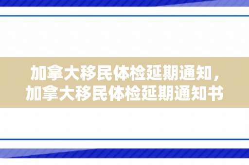 加拿大移民体检延期通知，加拿大移民体检延期通知书