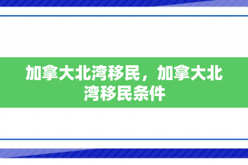 加拿大北湾移民，加拿大北湾移民条件