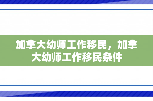 加拿大幼师工作移民，加拿大幼师工作移民条件