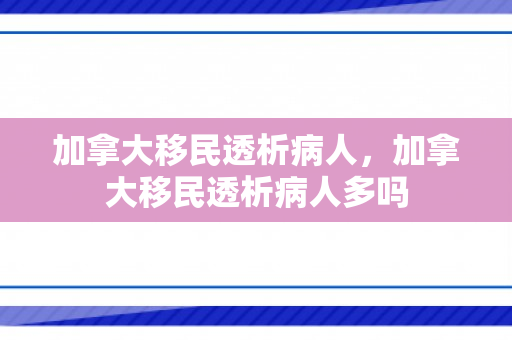 加拿大移民透析病人，加拿大移民透析病人多吗