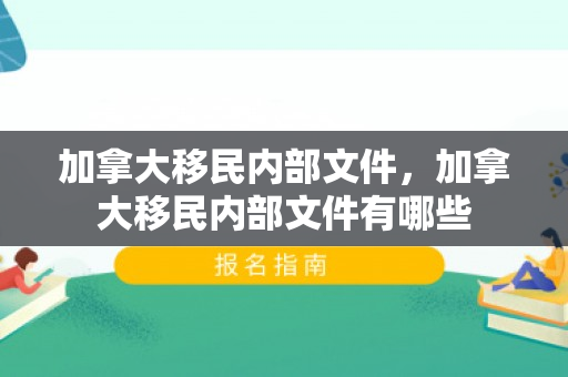 加拿大移民内部文件，加拿大移民内部文件有哪些