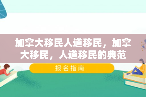 加拿大移民人道移民，加拿大移民，人道移民的典范
