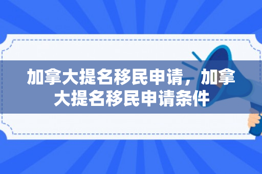 加拿大提名移民申请，加拿大提名移民申请条件