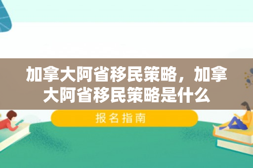 加拿大阿省移民策略，加拿大阿省移民策略是什么