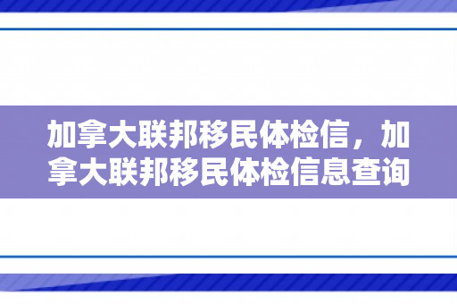 加拿大联邦移民体检信，加拿大联邦移民体检信息查询