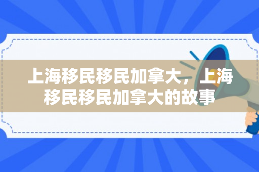 上海移民移民加拿大，上海移民移民加拿大的故事