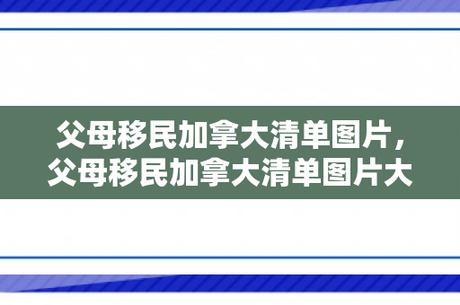 父母移民加拿大清单图片，父母移民加拿大清单图片大全