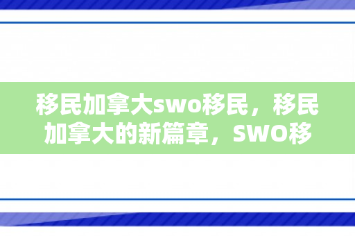 移民加拿大swo移民，移民加拿大的新篇章，SWO移民之路