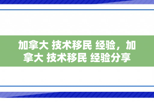 加拿大 技术移民 经验，加拿大 技术移民 经验分享