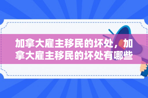 加拿大雇主移民的坏处，加拿大雇主移民的坏处有哪些