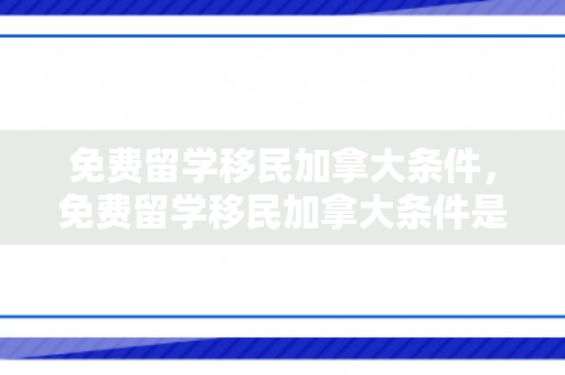 免费留学移民加拿大条件，免费留学移民加拿大条件是什么
