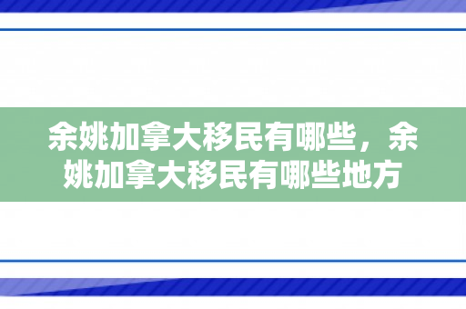 余姚加拿大移民有哪些，余姚加拿大移民有哪些地方