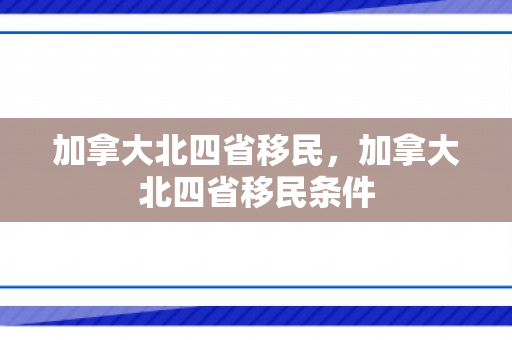 加拿大北四省移民，加拿大北四省移民条件