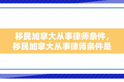 移民加拿大从事律师条件，移民加拿大从事律师条件是什么