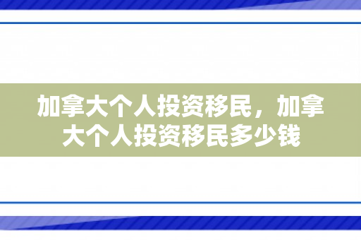 加拿大个人投资移民，加拿大个人投资移民多少钱
