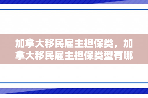 加拿大移民雇主担保类，加拿大移民雇主担保类型有哪些