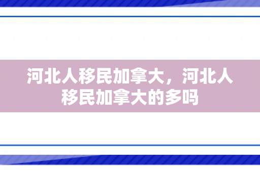 河北人移民加拿大，河北人移民加拿大的多吗