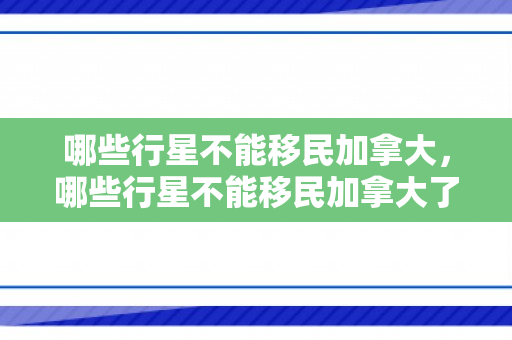 哪些行星不能移民加拿大，哪些行星不能移民加拿大了