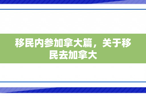 移民内参加拿大篇，关于移民去加拿大