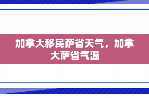 加拿大移民萨省天气，加拿大萨省气温