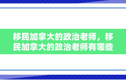 移民加拿大的政治老师，移民加拿大的政治老师有哪些