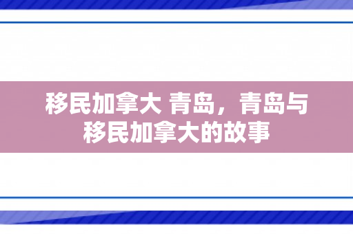 移民加拿大 青岛，青岛与移民加拿大的故事