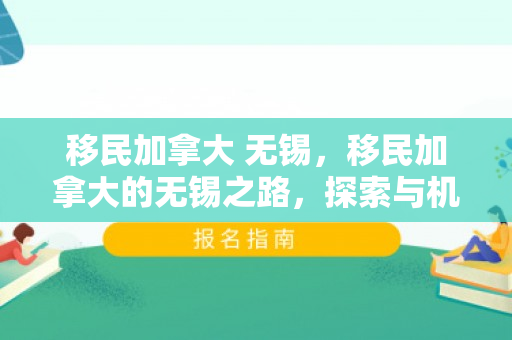 移民加拿大 无锡，移民加拿大的无锡之路，探索与机遇