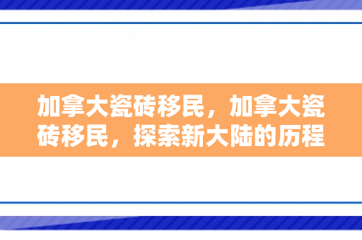 加拿大瓷砖移民，加拿大瓷砖移民，探索新大陆的历程与故事