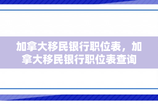 加拿大移民银行职位表，加拿大移民银行职位表查询