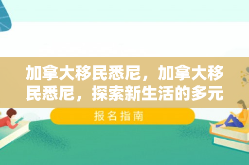 加拿大移民悉尼，加拿大移民悉尼，探索新生活的多元魅力