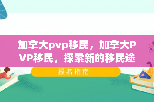 加拿大pvp移民，加拿大PVP移民，探索新的移民途径