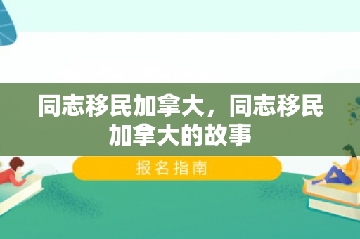 同志移民加拿大，同志移民加拿大的故事