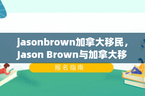 jasonbrown加拿大移民，Jason Brown与加拿大移民之路