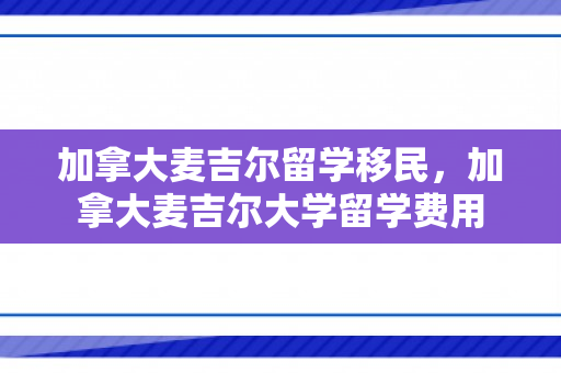 加拿大麦吉尔留学移民，加拿大麦吉尔大学留学费用