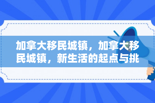 加拿大移民城镇，加拿大移民城镇，新生活的起点与挑战