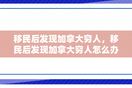 移民后发现加拿大穷人，移民后发现加拿大穷人怎么办