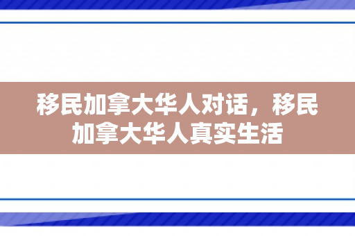 移民加拿大华人对话，移民加拿大华人真实生活