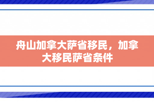舟山加拿大萨省移民，加拿大移民萨省条件