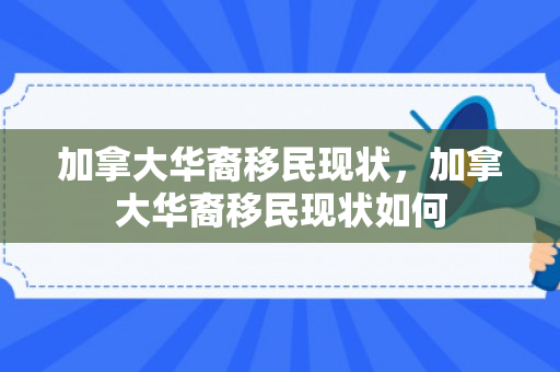 加拿大华裔移民现状，加拿大华裔移民现状如何