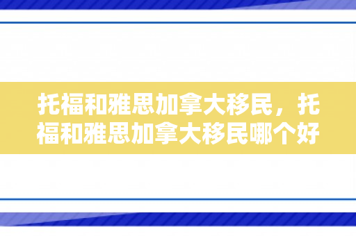 托福和雅思加拿大移民，托福和雅思加拿大移民哪个好