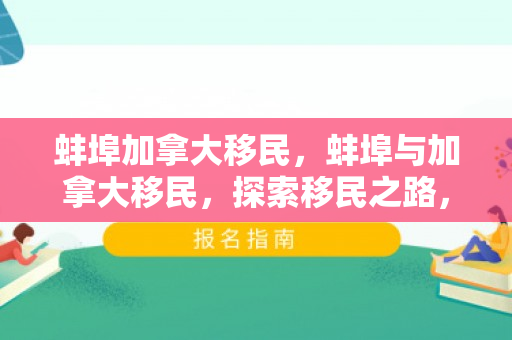 蚌埠加拿大移民，蚌埠与加拿大移民，探索移民之路，共筑美好未来