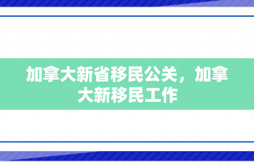 加拿大新省移民公关，加拿大新移民工作