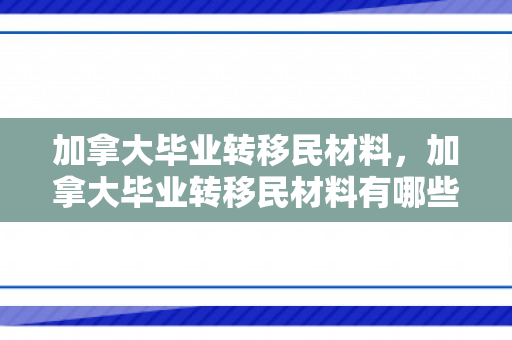 加拿大毕业转移民材料，加拿大毕业转移民材料有哪些