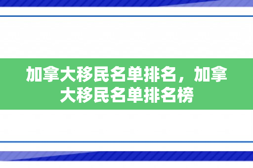 加拿大移民名单排名，加拿大移民名单排名榜