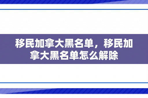 移民加拿大黑名单，移民加拿大黑名单怎么解除