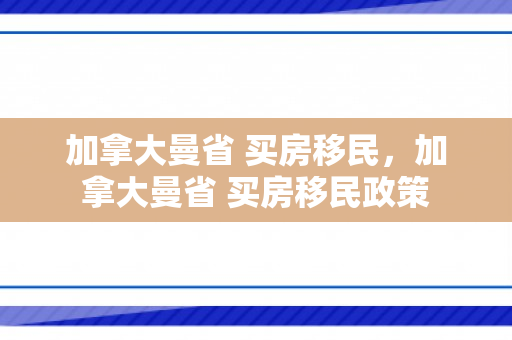 加拿大曼省 买房移民，加拿大曼省 买房移民政策