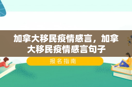 加拿大移民疫情感言，加拿大移民疫情感言句子