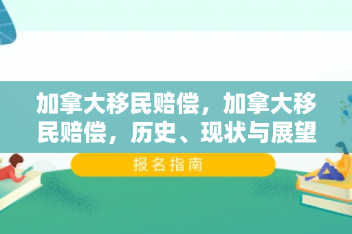 加拿大移民赔偿，加拿大移民赔偿，历史、现状与展望
