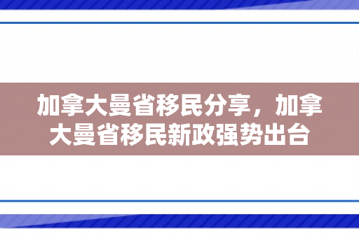 加拿大曼省移民分享，加拿大曼省移民新政强势出台